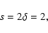 \begin{displaymath}s = 2\delta = 2,
\end{displaymath}