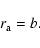 \begin{displaymath}r_{{\rm a}}= b.
\end{displaymath}