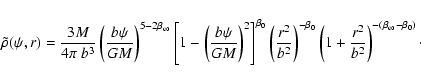\begin{displaymath}\tilde\rho(\psi,r)
=
\frac{3M}{4\pi~b^3}
\left(\frac{b\psi...
... \left(1+\frac{r^2}{b^2}\right)^{-(\beta_\infty-\beta_0)}\cdot
\end{displaymath}