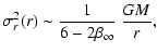 $\displaystyle \sigma_r^2(r)
\sim
\frac{1}{6-2\beta_\infty}~\frac{GM}{r},$