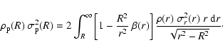 \begin{displaymath}\rho_{{\rm p}}(R)~\sigma_{{\rm p}}^2(R)
=
2\int_R^\infty
\...
...\frac{\rho(r)~\sigma_r^2(r)~r~{{\rm d}}r}{\sqrt{r^2-R^2}}\cdot
\end{displaymath}