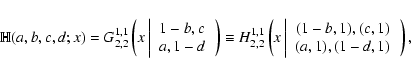 \begin{displaymath}\mathbb{H}(a,b,c,d;x)
=
G_{2,2}^{1,1}
\left(
x
\left\ver...
...1), (c,1) \\
(a,1), (1-d,1) \end{array}~
\right.
\right),
\end{displaymath}