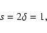 \begin{displaymath}s = 2\delta = 1,
\\
\end{displaymath}