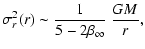 $\displaystyle \sigma_r^2(r)
\sim
\frac{1}{5-2\beta_\infty}~\frac{GM}{r},$