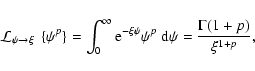 \begin{displaymath}{\mathcal{L}}_{\psi\rightarrow\xi}~
\left\{ \psi^p\right\}
...
...i\psi}\psi^p~{{\rm d}}\psi
=
\frac{\Gamma(1+p)}{\xi^{1+p}},
\end{displaymath}