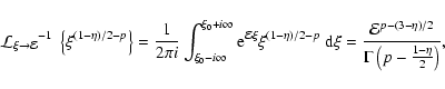 \begin{displaymath}{{\mathcal{L}}_{\xi\rightarrow {\mathcal{E}}}}^{-1}
~\left\{...
...{E}}^{p-(3-\eta)/2}}{\Gamma\left(p - \frac{1-\eta}{2}\right)},
\end{displaymath}
