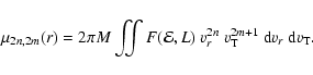 \begin{displaymath}\mu_{2n,2m}(r)
=
2\pi M
\iint F({\mathcal{E}},L)~v_r^{2n}~v_{\rm T}^{2m+1}~{{\rm d}}v_r~{{\rm d}}v_{\rm T}.
\end{displaymath}