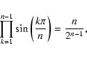 \begin{displaymath}\prod_{k=1}^{n-1}
\sin\left(\frac{k\pi}{n}\right)
=
\frac{n}{2^{n-1}},
\end{displaymath}
