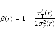 \begin{displaymath}\beta(r)
=
1 - \frac{\sigma_{\rm T}^2(r)}{2\sigma_r^2(r)}\cdot
\end{displaymath}