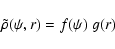 \begin{displaymath}\tilde\rho(\psi,r)
=
f(\psi)~g(r)
\end{displaymath}