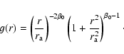 \begin{displaymath}g(r)
=
\left(\frac{r}{r_{{\rm a}}}\right)^{-2\beta_0}
\left(1+\frac{r^2}{r_{{\rm a}}^2}\right)^{\beta_0-1}\cdot
\end{displaymath}