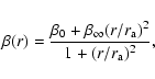 \begin{displaymath}\beta(r)
=
\frac{\beta_0+\beta_\infty(r/r_{{\rm a}})^2}{1+(r/r_{{\rm a}})^2},
\end{displaymath}