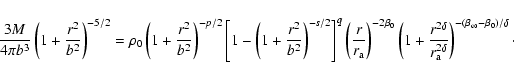 \begin{displaymath}\frac{3M}{4\pi b^3}
\left(1+\frac{r^2}{b^2}\right)^{-5/2}
=...
...rm a}}^{2\delta}}\right)^{-(\beta_\infty-\beta_0)/\delta}\cdot
\end{displaymath}