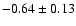 $-0.64\pm0.13$