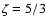 $\zeta =5/3$