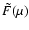 $\ensuremath{\tilde{F}} (\mu)$