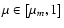 $\mu\in\left[\mu_\ensuremath{m} ,1\right]$