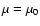 $\mu=\mu_0$