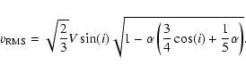 \begin{displaymath}v_{\rm RMS}=\sqrt{\frac{2}{3}} V\sin(i)
\sqrt{1-\alpha\left(\frac{3}{4}\cos(i) + \frac{1}{5}\alpha\right)}.
\end{displaymath}