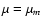 $\mu=\mu_\ensuremath{m} $