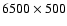 $6500\times500$