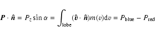 \begin{displaymath}\vec{P} \cdot \vec{\hat{n}} = P_z \sin\alpha = \int_{\rm lobe...
...ot \vec{\hat{n}}) m(v) {\rm d}v =
P_{\rm blue} - P_{\rm red}
\end{displaymath}