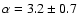 $\alpha = 3.2 \pm 0.7$
