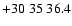$+30\;35\;36.4$