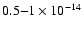 $0.5{-}1 \times 10^{-14}$