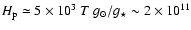 $H_{\rm p}\simeq 5 \times 10^3 ~T~
g_\odot/g_\star \sim 2\times 10^{11}$