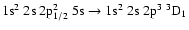 $\rm 1s^2~2s~2p_{1/2}^2~5s \rightarrow 1s^2~2s~2p^3~^3D_1$