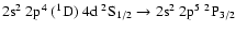 $\rm 2s^2~2p^4~(^1D)~4d~^2S_{1/2} \rightarrow 2s^2~2p^5~^2P_{3/2}$
