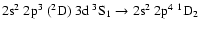 $\rm 2s^2~2p^3~(^2D)~3d~^3S_1 \rightarrow 2s^2~2p^4~^1D_2$