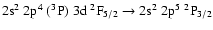 $\rm 2s^2~2p^4~(^3P)~3d~^2F_{5/2} \rightarrow 2s^2~2p^5~^2P_{3/2}$
