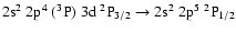$\rm 2s^2~2p^4~(^3P)~3d~^2P_{3/2} \rightarrow 2s^2~2p^5~^2P_{1/2}$