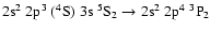 $\rm 2s^2~2p^3~(^4S)~3s~^5S_2 \rightarrow 2s^2~2p^4~^3P_2$