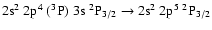 $\rm 2s^2~2p^4~(^3P)~3s~^2P_{3/2} \rightarrow 2s^2~2p^5~^2P_{3/2}$