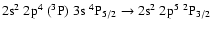$\rm 2s^2~2p^4~(^3P)~3s~^4P_{5/2} \rightarrow 2s^2~2p^5~^2P_{3/2}$