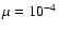 $\mu = 10^{-4}$
