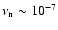 $\nu_{{\rm n}}\sim 10^{-7}$