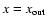 $x= x_{{\rm out}}$
