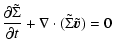 $\displaystyle \frac{\partial\tilde{\Sigma}}{\partial t} + \nabla \cdot (\tilde{\Sigma} \tilde{\vec{v}}) = 0$