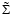 $\tilde{\Sigma}$