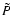 $\tilde{P}$