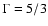 $\Gamma=5/3$