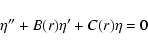 \begin{displaymath}%
\eta^{\prime\prime} + B(r) \eta^\prime + C(r) \eta = 0
\end{displaymath}