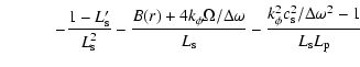 $\displaystyle \hspace*{1.1cm} -\frac{1-L_{\rm s}'}{L_{\rm s}^2}
-\frac{B(r)+4 k...
...m s}}
-\frac{k_\phi^2 c_{{\rm s}}^2 / \Delta \omega^2 - 1}{L_{\rm s} L_{\rm p}}$