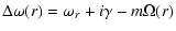 $\displaystyle \Delta \omega(r) = \omega_r+i\gamma-m\Omega(r)$