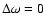 $\Delta \omega = 0$
