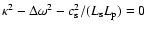 $\kappa^2 - \Delta\omega^2 - c_{{\rm s}}^2/(L_{\rm s} L_{\rm p}) = 0$